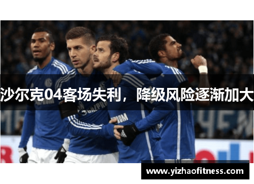 沙尔克04客场失利，降级风险逐渐加大