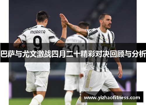 巴萨与尤文激战四月二十精彩对决回顾与分析