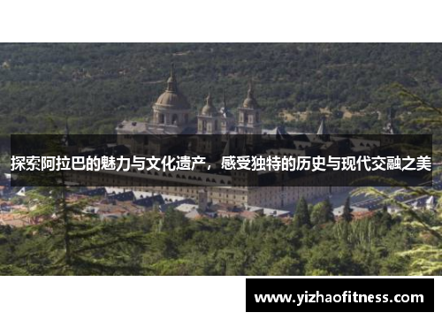 探索阿拉巴的魅力与文化遗产，感受独特的历史与现代交融之美