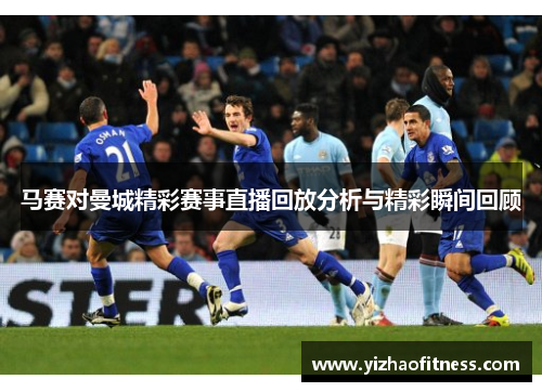 马赛对曼城精彩赛事直播回放分析与精彩瞬间回顾