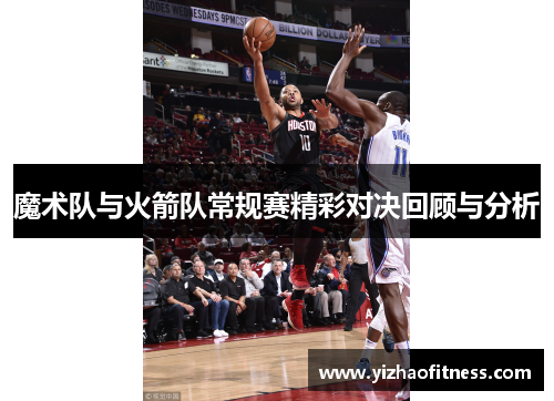 魔术队与火箭队常规赛精彩对决回顾与分析